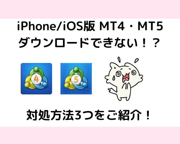 iPhone・iOS版MT4/MT5がApp Storeからダウンロードできない問題の対処方法3つを紹介